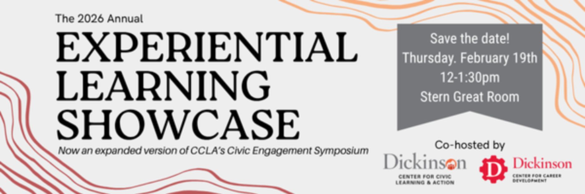 The 2026 Annual Experiential Learning Showcase. Save the date! Thursday, February 19th from 12-1:30pm in the Stern Great Room. Co-hosted by Dickinson's Center for Civic Learning & Action and the Center for Career Development. 