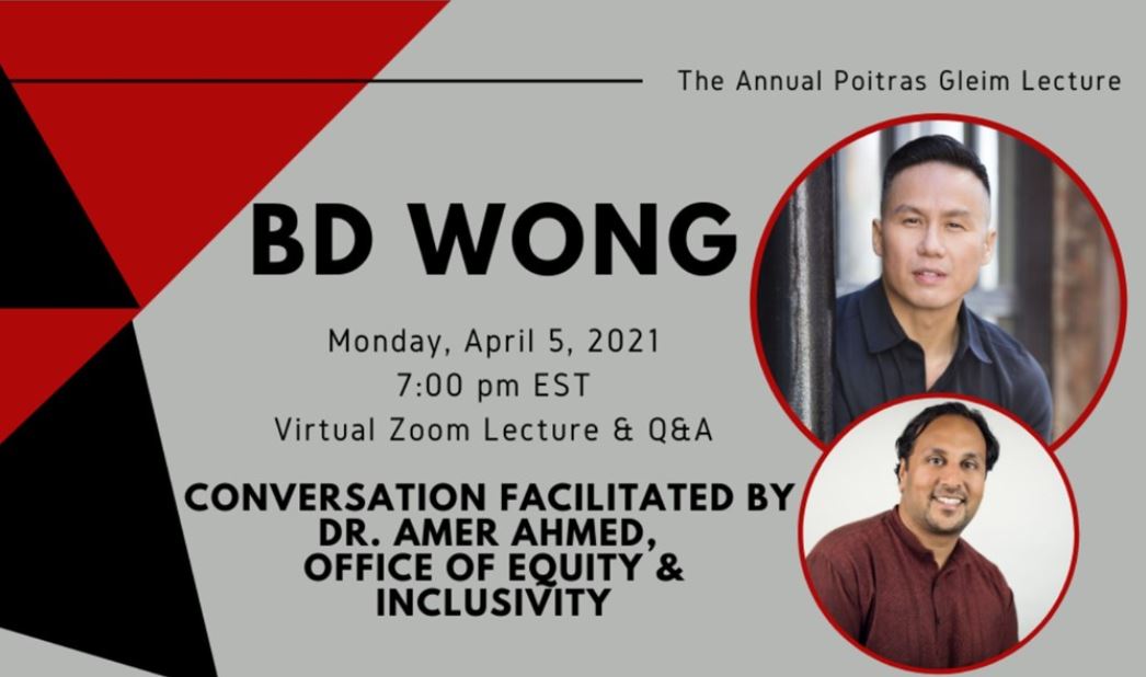 This year's Annual Poitras Gleim speaker is BD Wong. The lecture will take place virtually on Monday, April 5 at 7 p.m. EST via Zoom and will be followed by a Q&A. 